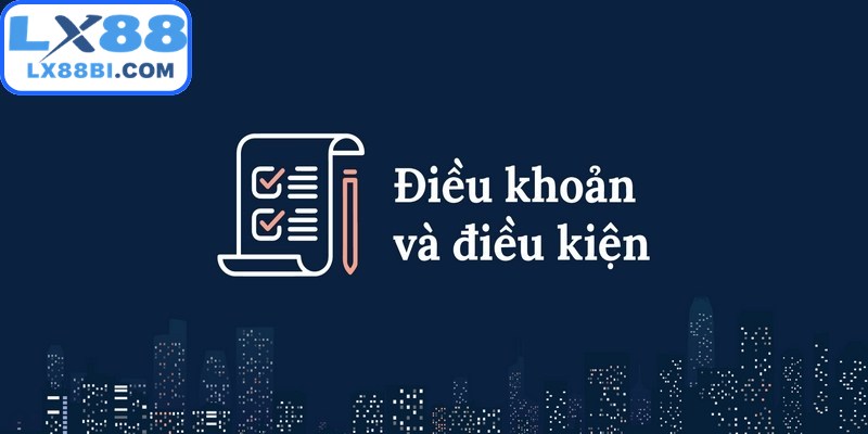Tổng quan điều khoản và điều kiện tại LX88