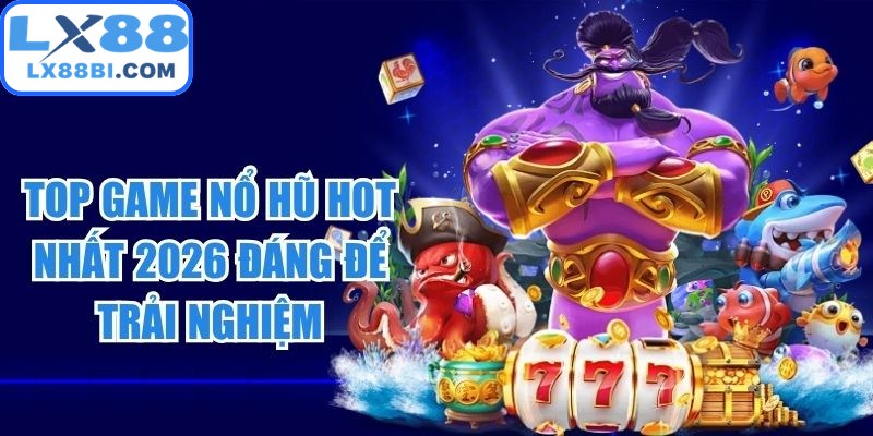 Top Game Nổ Hũ Hot Nhất 2026